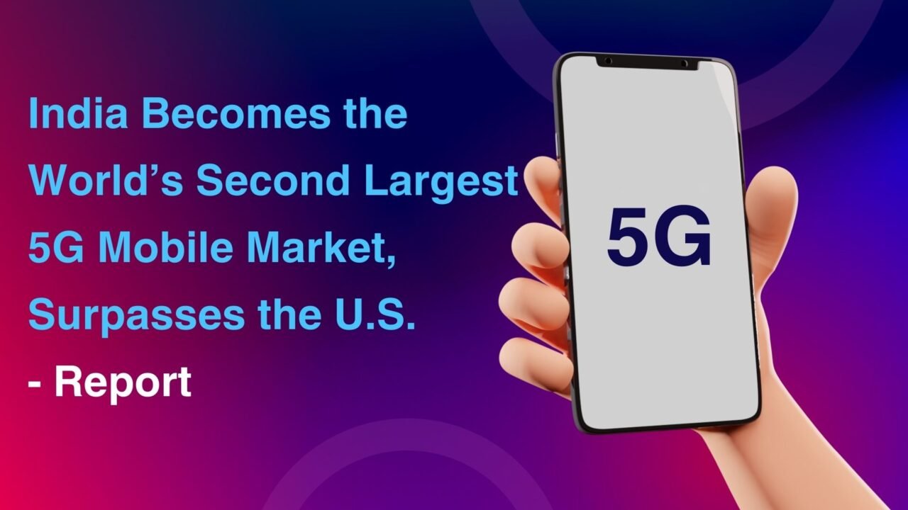 India Becomes the World’s Second Largest 5G Mobile Market, Surpasses the U.S.: Report