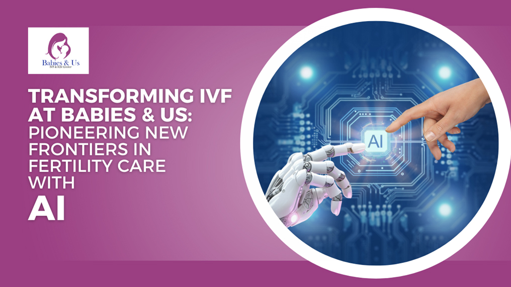 Transforming IVF at Babies & Us: Pioneering New Frontiers in Fertility Care with AI