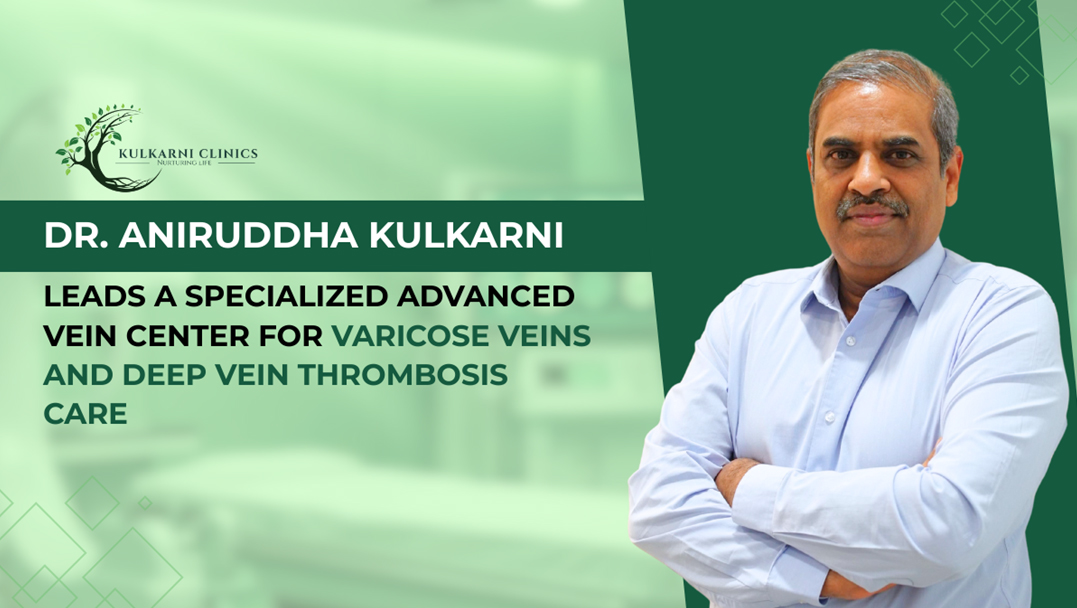 Dr. Aniruddha Kulkarni Leads Advanced Vein Center Offering Specialized Treatments for Varicose Veins and Deep Vein Thrombosis | A Reporter Live